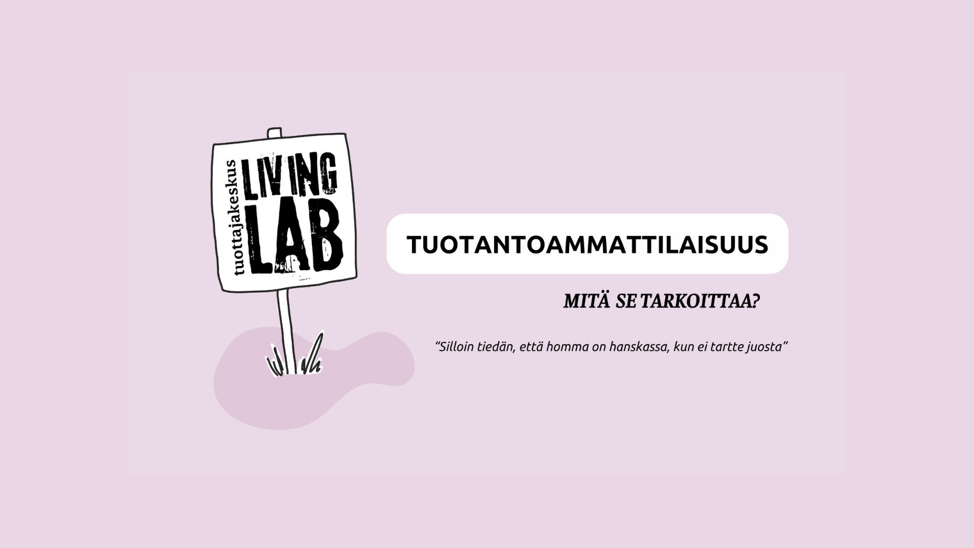Tuotantoammattilaisuus Mitä se tarkoittaa? "Silloin tiedän, että homma on hanskassa, kun ei tartte juosta" Tuottajakeskus Living Lab logo
